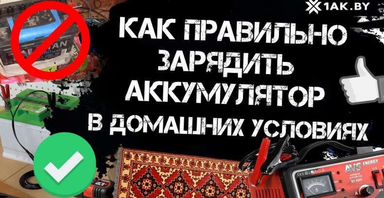 Как правильно зарядить аккумулятор в домашних условиях